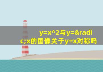 y=x^2与y=√x的图像关于y=x对称吗